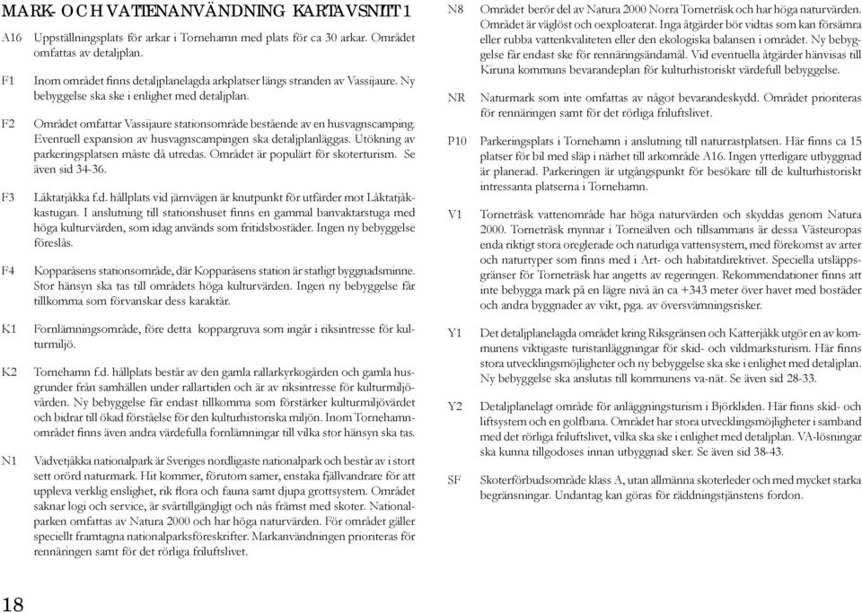 Området omfattar Vassijaure stationsområde bestående av en husvagnscamping. Eventuell expansion av husvagnscampingen ska detaljplanläggas. Utökning av parkeringsplatsen måste då utredas.