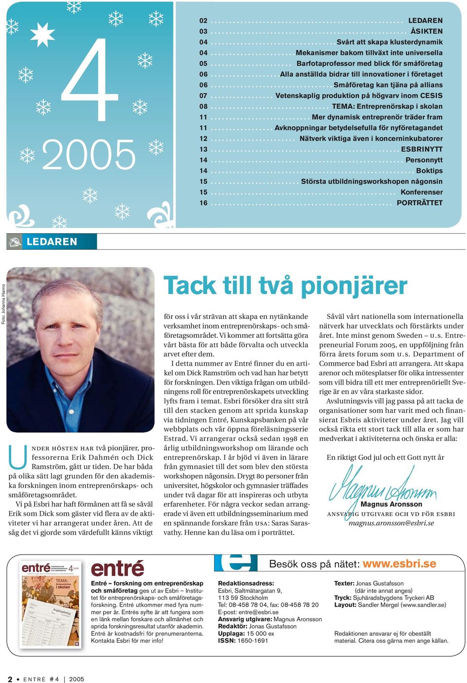 ................................ Småföretag kan tjäna på allians 07................. Vetenskaplig produktion på högvarv inom CESIS 08................................ TEMA: Entreprenörskap i skolan 11.