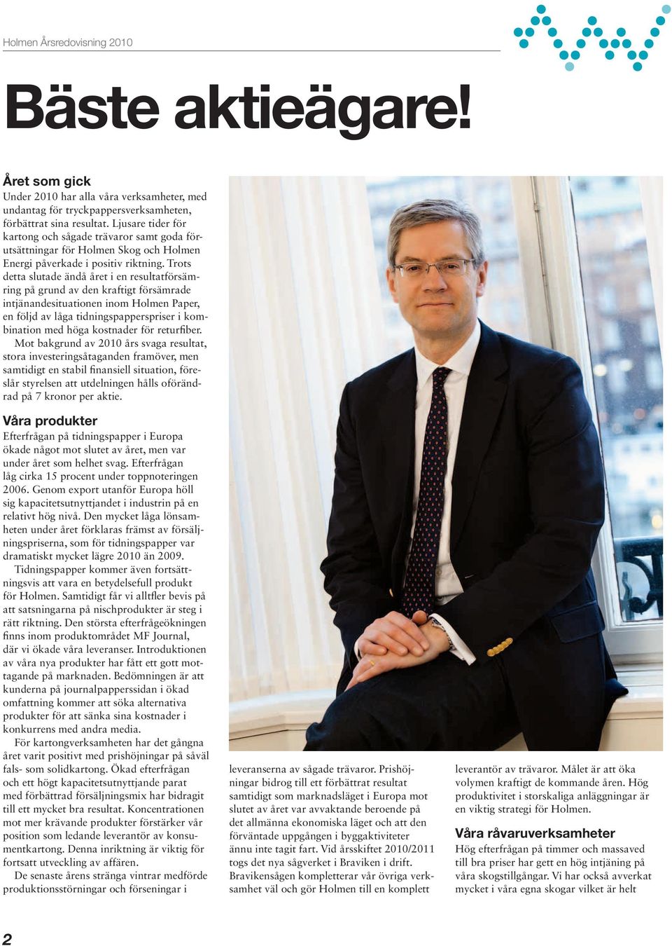 Trots detta slutade ändå året i en resultatförsämring på grund av den kraftigt försämrade intjänandesituationen inom Holmen Paper, en följd av låga tidningspapperspriser i kombination med höga