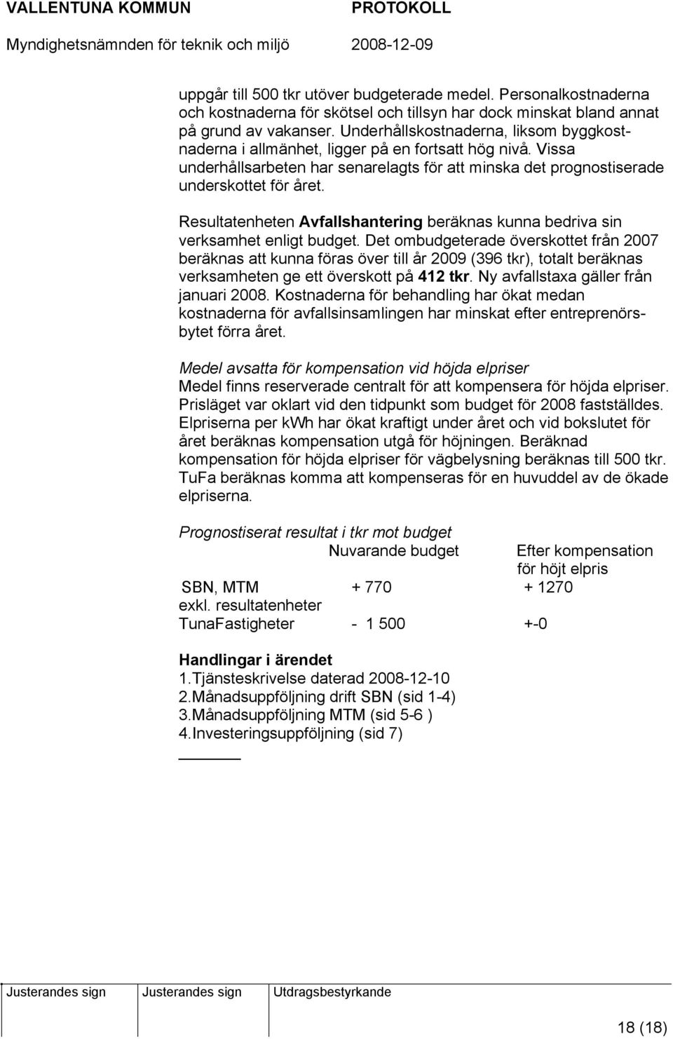 Resultatenheten Avfallshantering beräknas kunna bedriva sin verksamhet enligt budget.