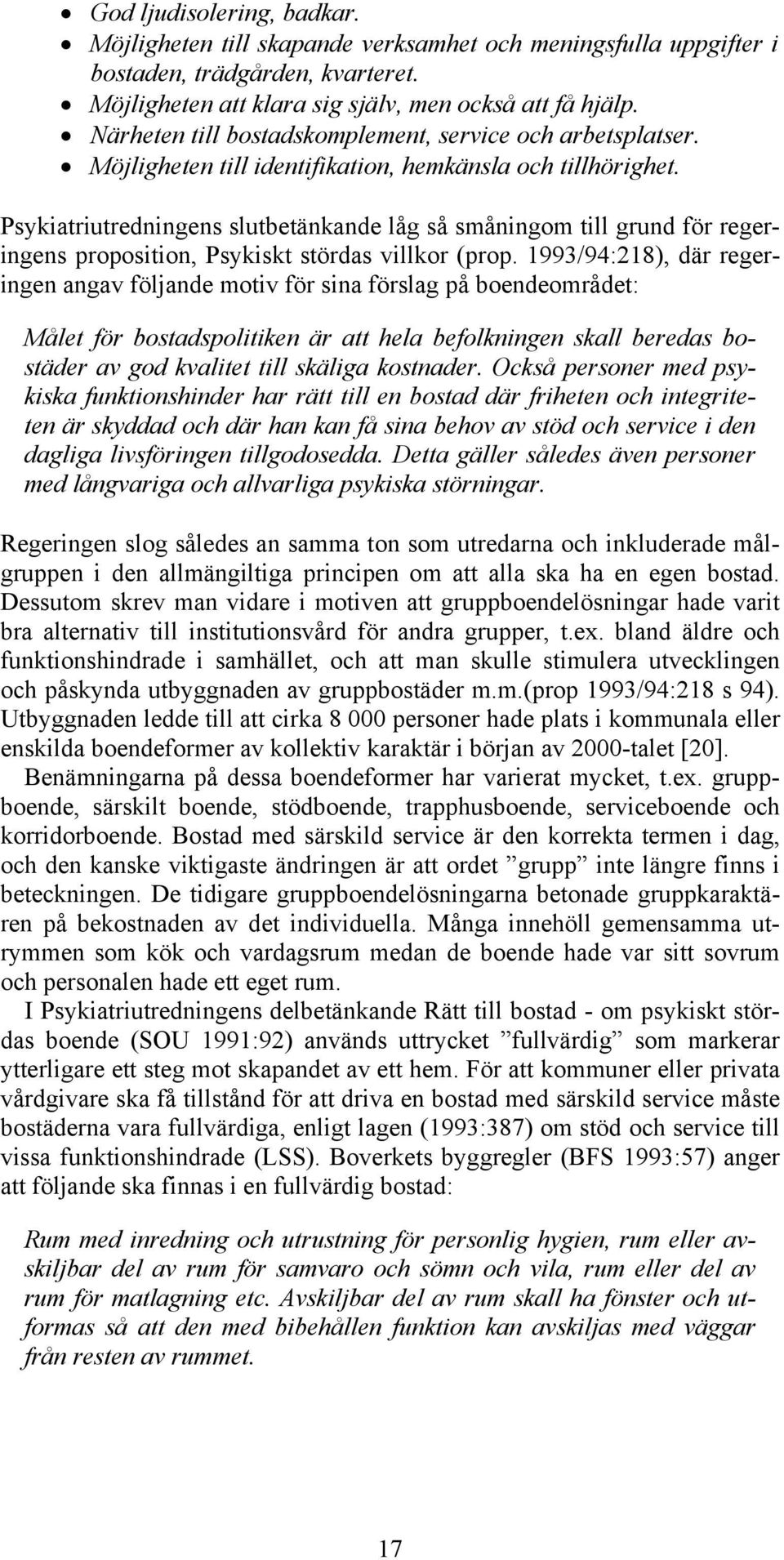 Psykiatriutredningens slutbetänkande låg så småningom till grund för regeringens proposition, Psykiskt stördas villkor (prop.