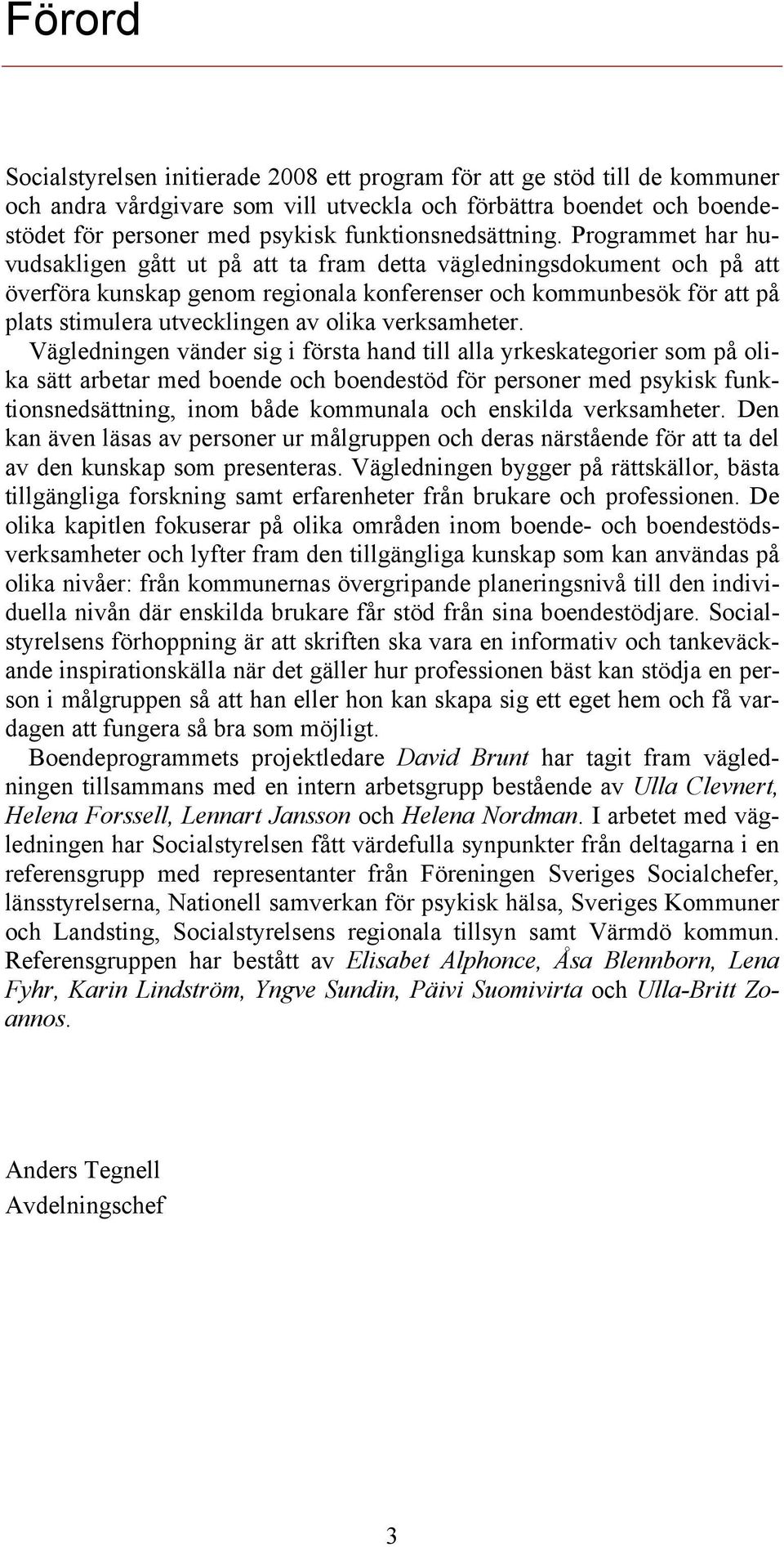 Programmet har huvudsakligen gått ut på att ta fram detta vägledningsdokument och på att överföra kunskap genom regionala konferenser och kommunbesök för att på plats stimulera utvecklingen av olika