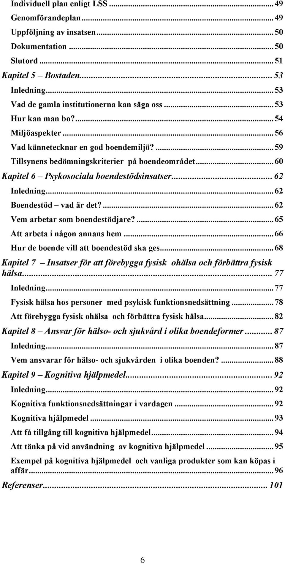 .. 60 Kapitel 6 Psykosociala boendestödsinsatser... 62 Inledning... 62 Boendestöd vad är det?... 62 Vem arbetar som boendestödjare?... 65 Att arbeta i någon annans hem.