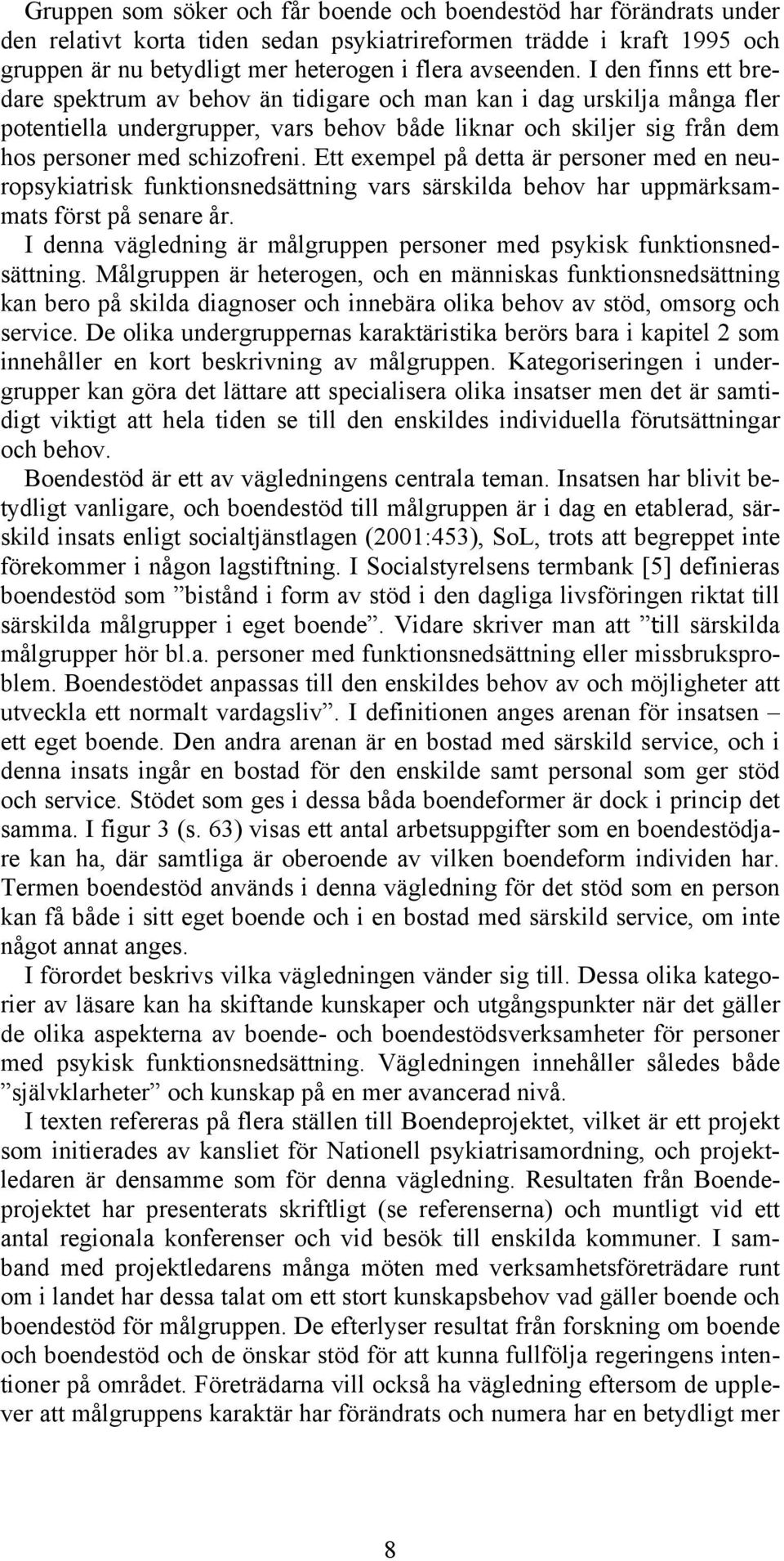 Ett exempel på detta är personer med en neuropsykiatrisk funktionsnedsättning vars särskilda behov har uppmärksammats först på senare år.