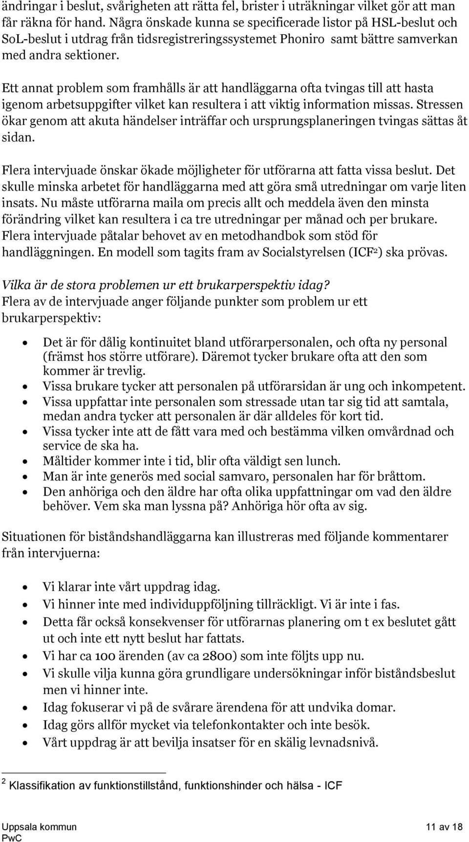 Ett annat problem som framhålls är att handläggarna ofta tvingas till att hasta igenom arbetsuppgifter vilket kan resultera i att viktig information missas.