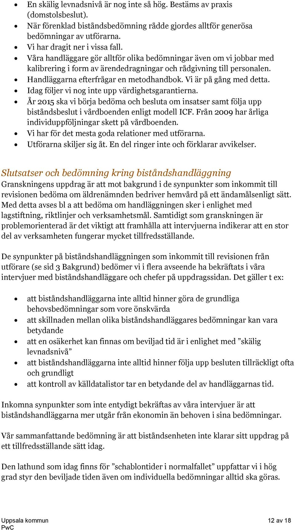 Vi är på gång med detta. Idag följer vi nog inte upp värdighetsgarantierna. År 2015 ska vi börja bedöma och besluta om insatser samt följa upp biståndsbeslut i vårdboenden enligt modell ICF.