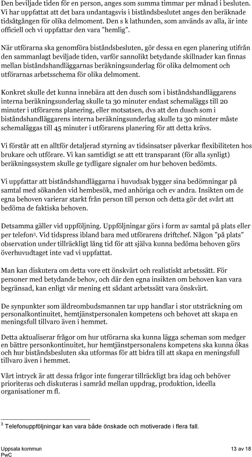 När utförarna ska genomföra biståndsbesluten, gör dessa en egen planering utifrån den sammanlagt beviljade tiden, varför sannolikt betydande skillnader kan finnas mellan biståndshandläggarnas