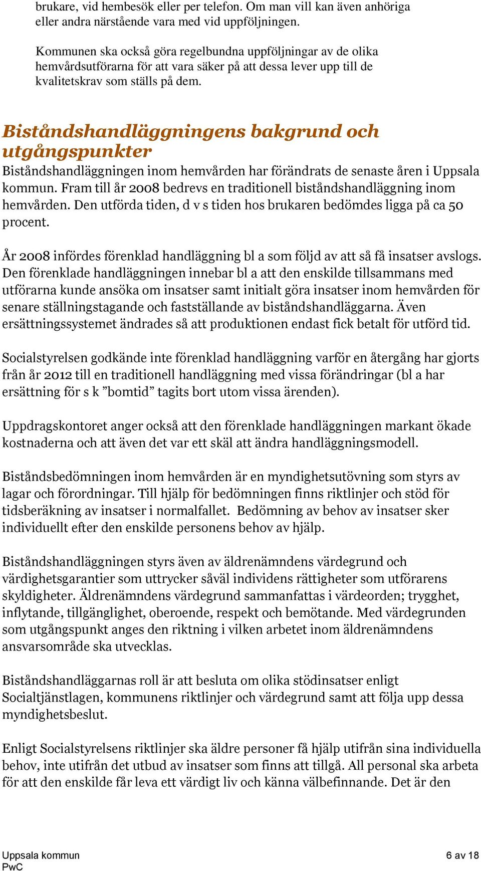 Biståndshandläggningens bakgrund och utgångspunkter Biståndshandläggningen inom hemvården har förändrats de senaste åren i Uppsala kommun.