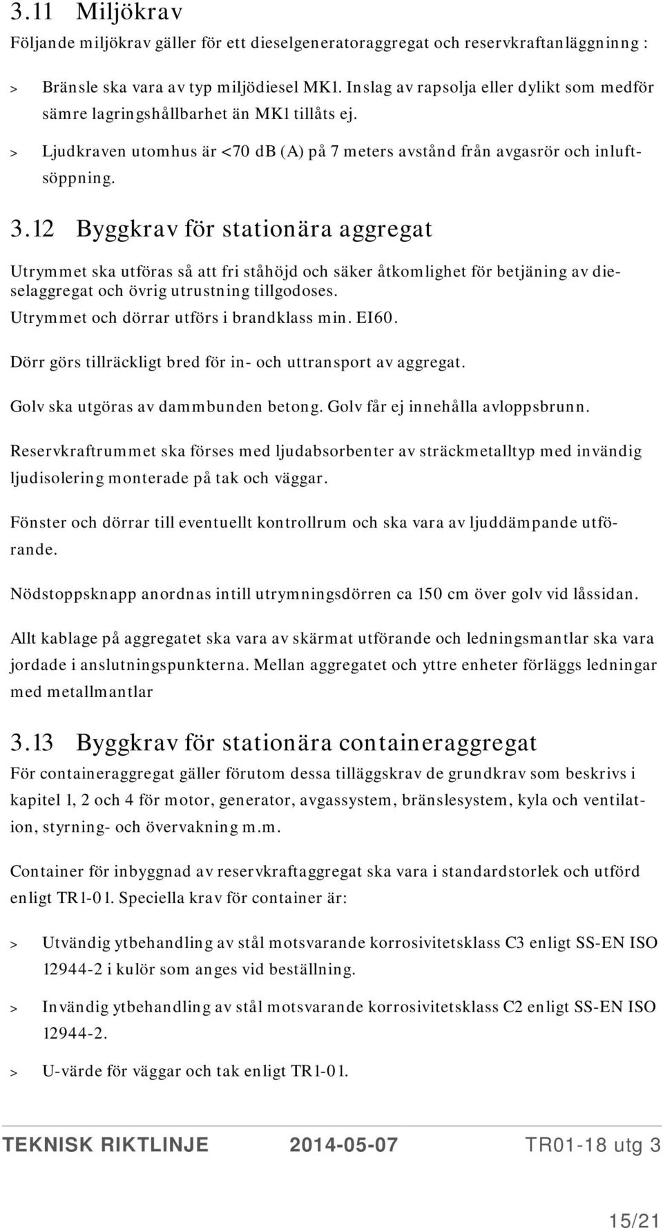 12 Byggkrav för stationära aggregat Utrymmet ska utföras så att fri ståhöjd och säker åtkomlighet för betjäning av dieselaggregat och övrig utrustning tillgodoses.