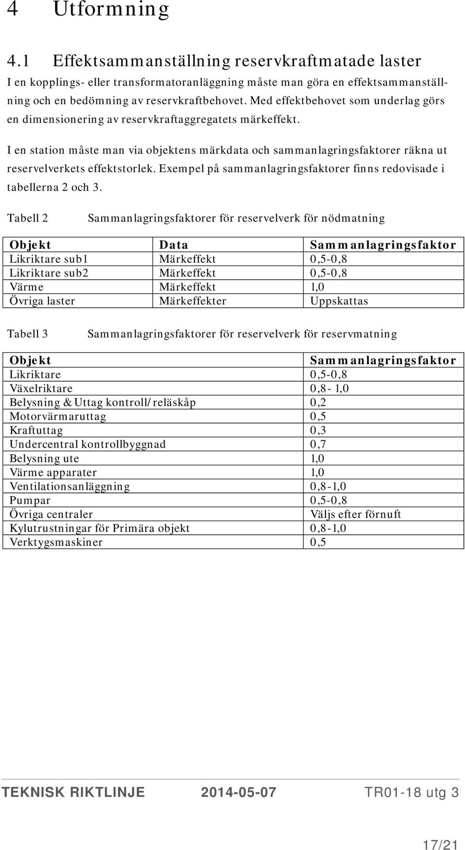 I en station måste man via objektens märkdata och sammanlagringsfaktorer räkna ut reservelverkets effektstorlek. Exempel på sammanlagringsfaktorer finns redovisade i tabellerna 2 och 3.