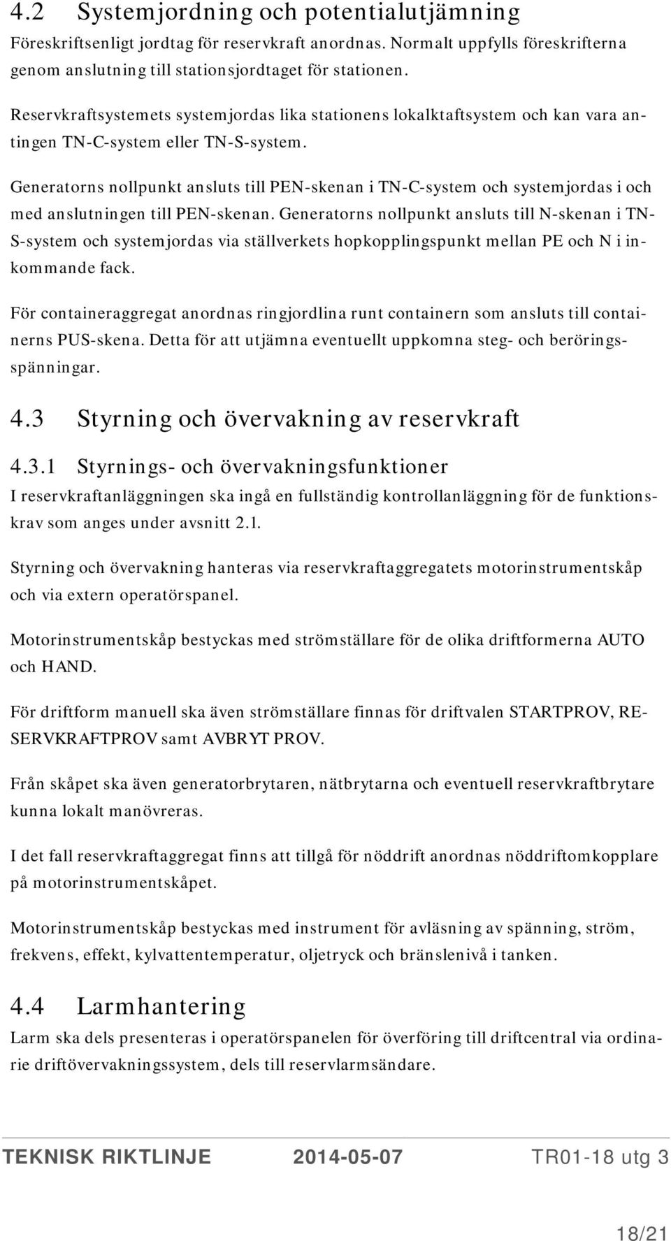 Generatorns nollpunkt ansluts till PEN-skenan i TN-C-system och systemjordas i och med anslutningen till PEN-skenan.