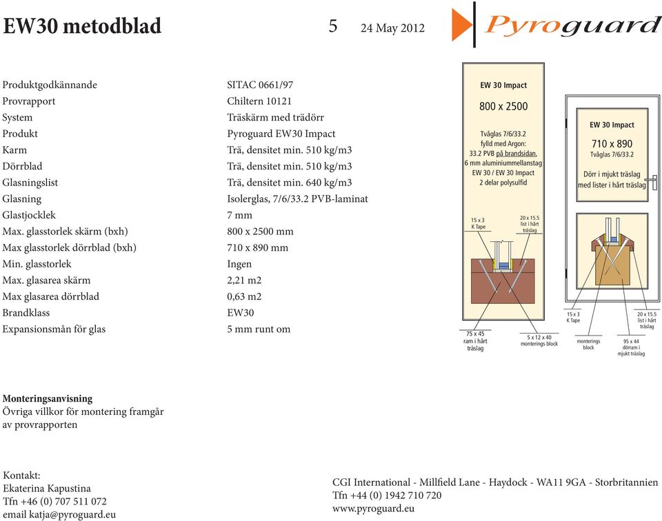 2 PVB på brandsidan, 6 mm aluminiummellanstag EW 30 / EW 30 Impact 2 delar polysulfid EW 30 Impact 710 x 890 Tvåglas 7/6/33.