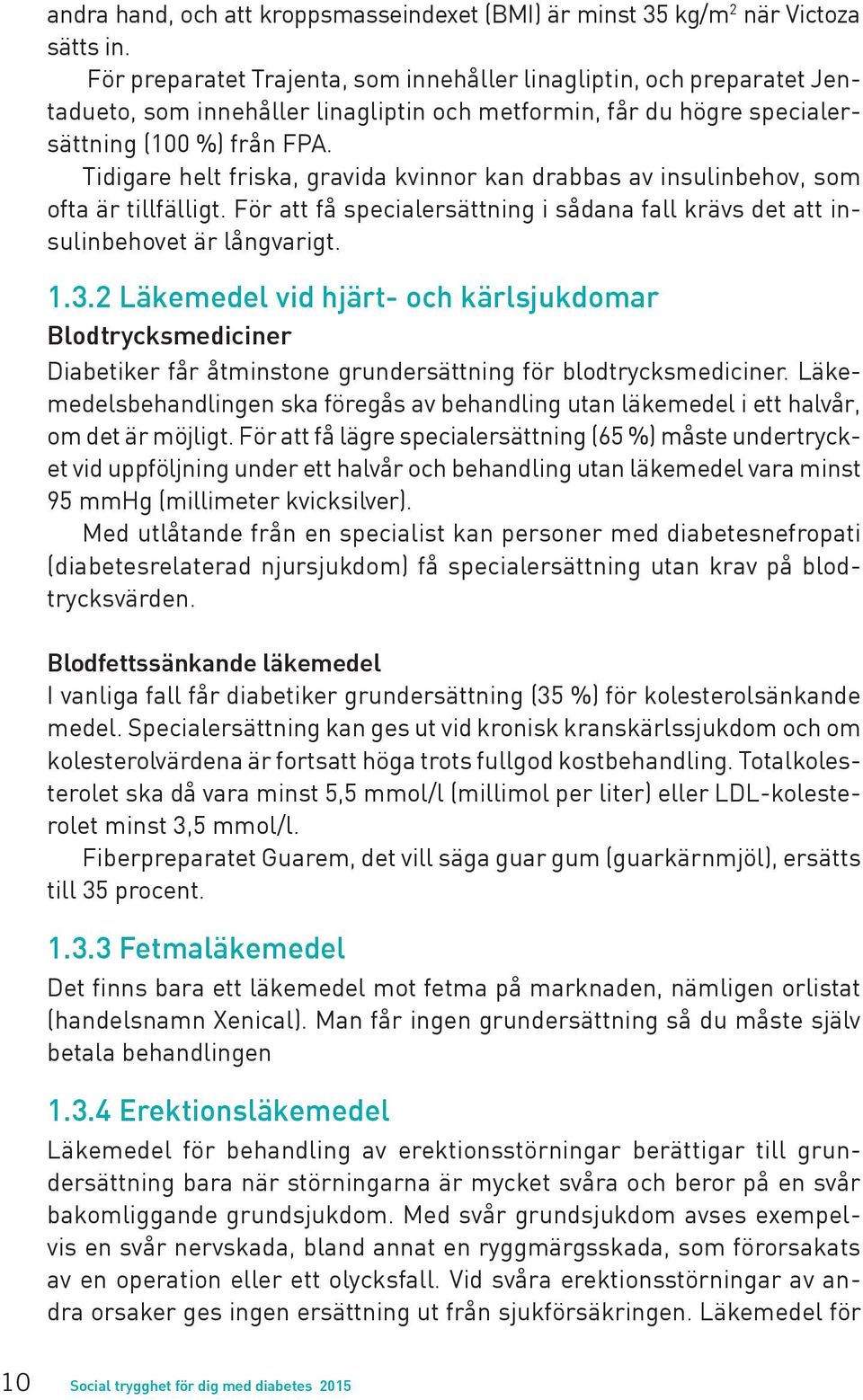 Tidigare helt friska, gravida kvinnor kan drabbas av insulinbehov, som ofta är tillfälligt. För att få specialersättning i sådana fall krävs det att insulinbehovet är långvarigt. 1.3.