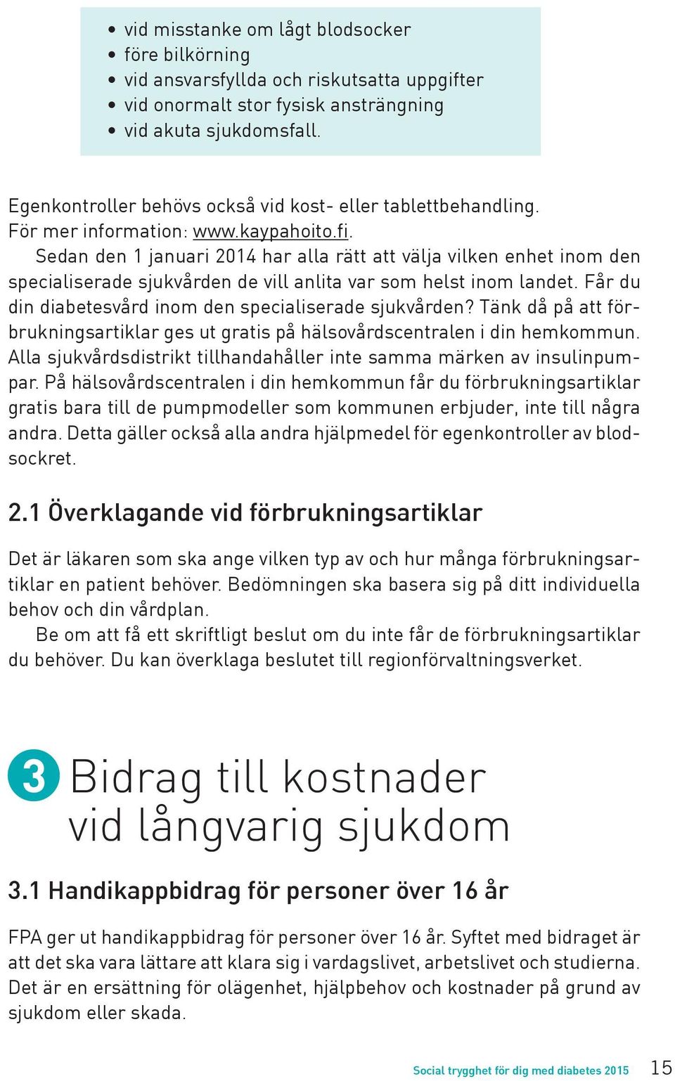 Sedan den 1 januari 2014 har alla rätt att välja vilken enhet inom den specialiserade sjukvården de vill anlita var som helst inom landet. Får du din diabetesvård inom den specialiserade sjukvården?