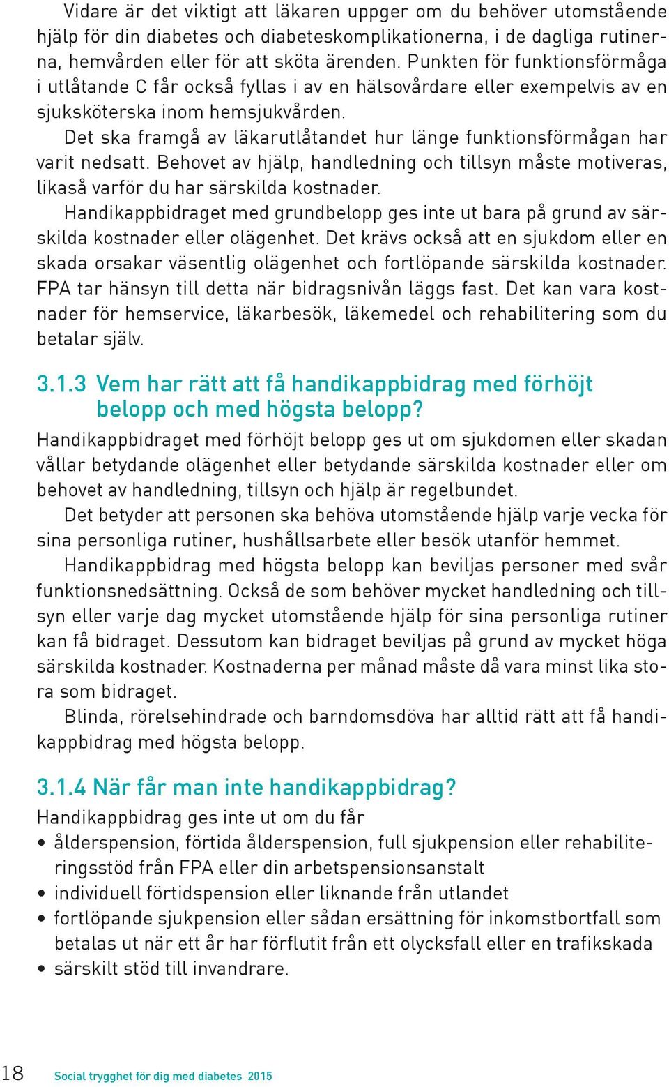 Det ska framgå av läkarutlåtandet hur länge funktionsförmågan har varit nedsatt. Behovet av hjälp, handledning och tillsyn måste motiveras, likaså varför du har särskilda kostnader.