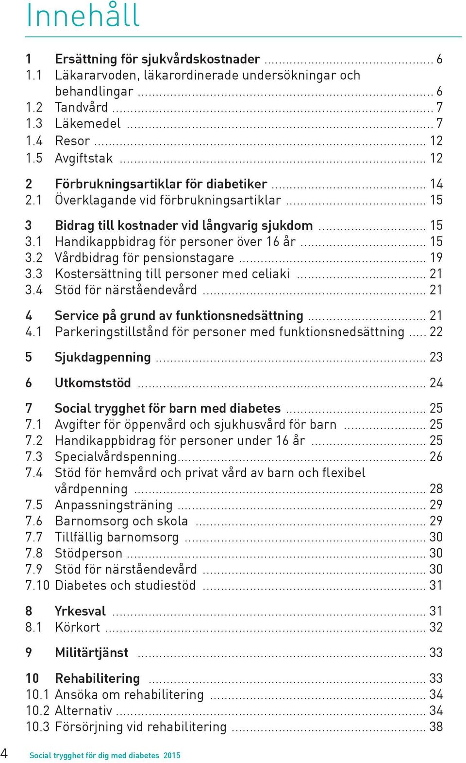 .. 19 3.3 Kostersättning till personer med celiaki... 21 3.4 Stöd för närståendevård... 21 4 Service på grund av funktionsnedsättning... 21 4.1 Parkeringstillstånd för personer med funktionsnedsättning.