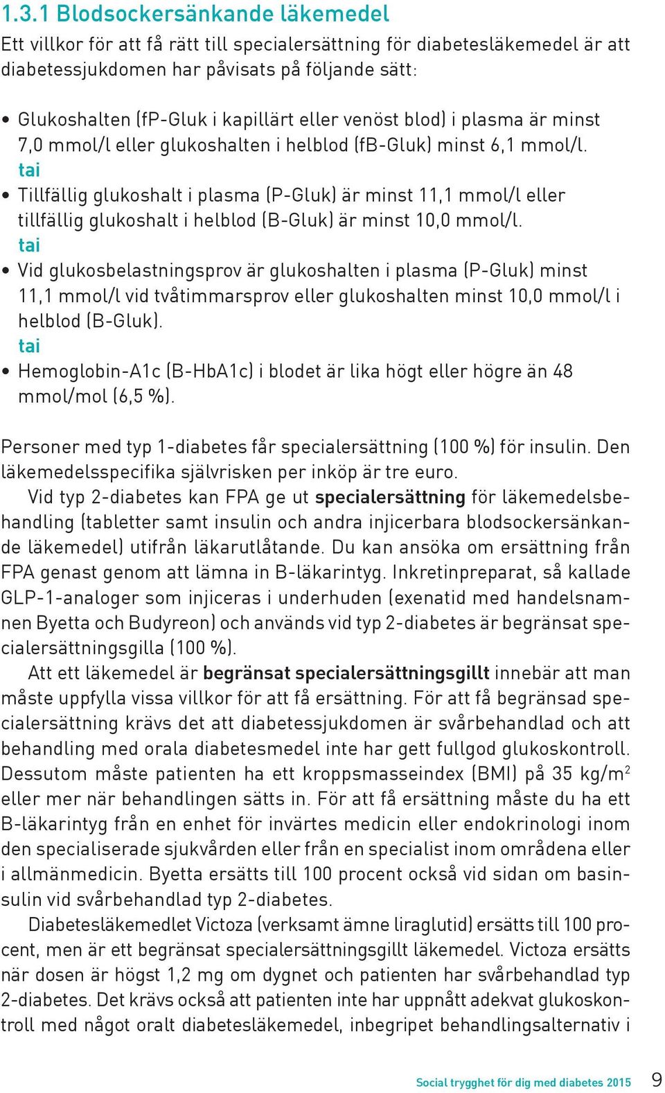 tai Tillfällig glukoshalt i plasma (P-Gluk) är minst 11,1 mmol/l eller tillfällig glukoshalt i helblod (B-Gluk) är minst 10,0 mmol/l.