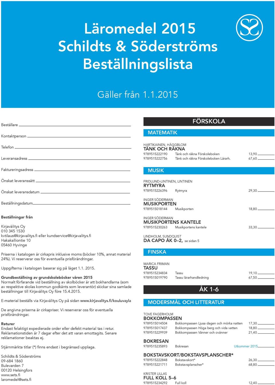 1.2015 Beställare Kontaktperson FÖRSKOLA MATEMATIK FÖRSKOLA Telefon Leveransadress Faktureringsadress Önskat leveranssätt Önskat leveransdatum Beställningsdatum Beställningar från Kirjavälitys Oy 010