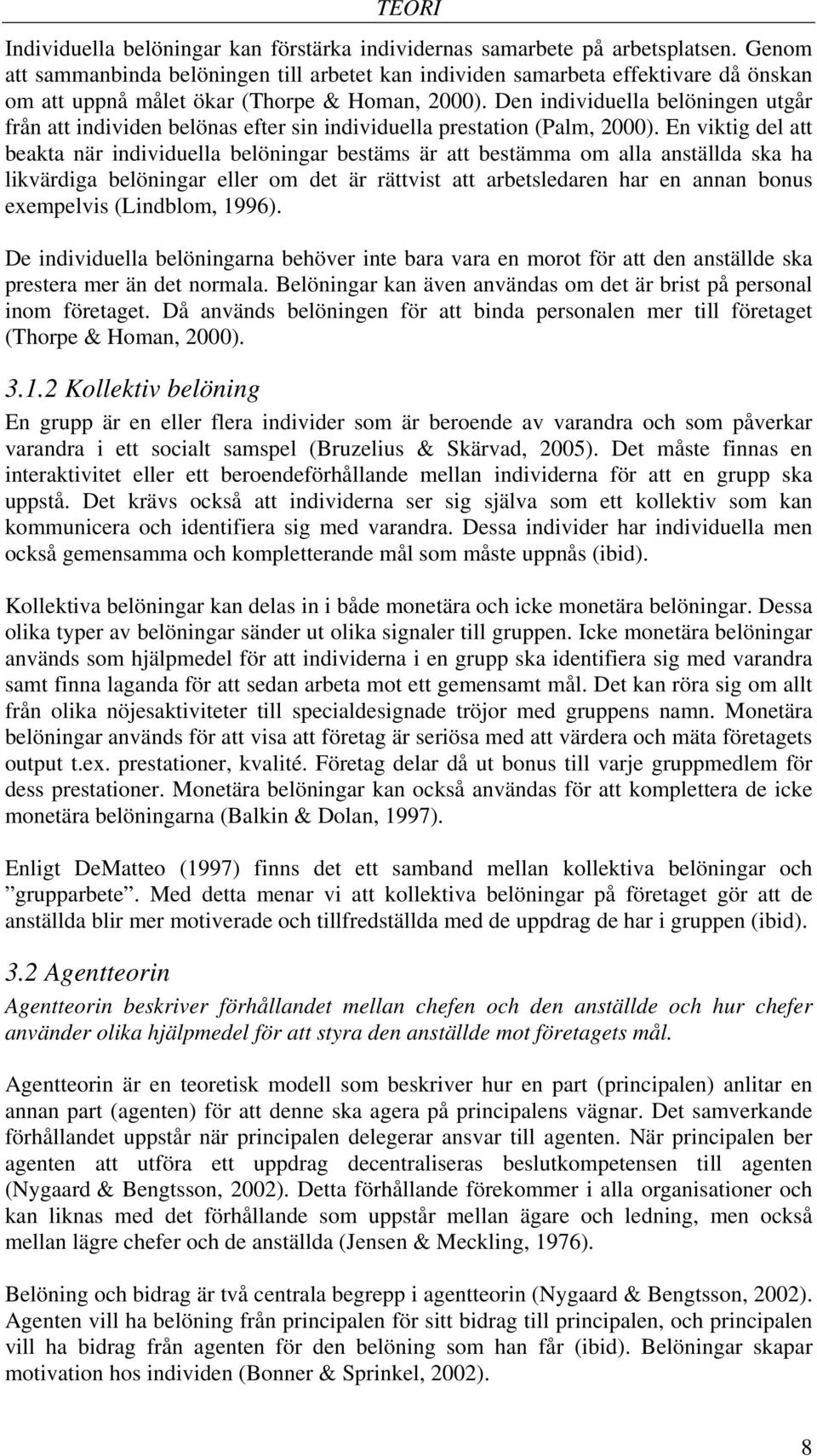 Den individuella belöningen utgår från att individen belönas efter sin individuella prestation (Palm, 2000).