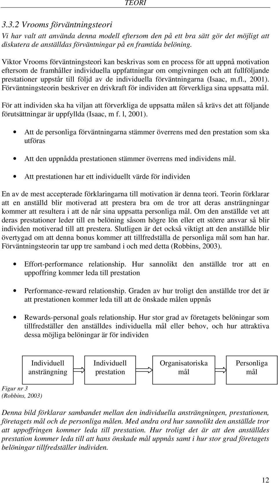 följd av de individuella förväntningarna (Isaac, m.fl., 2001). Förväntningsteorin beskriver en drivkraft för individen att förverkliga sina uppsatta mål.