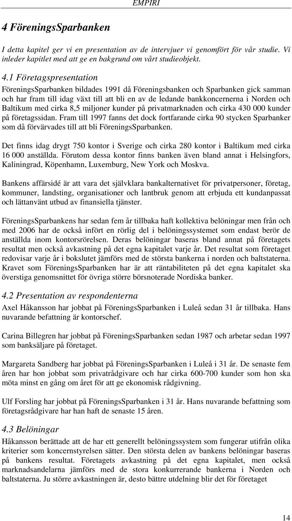 1 Företagspresentation FöreningsSparbanken bildades 1991 då Föreningsbanken och Sparbanken gick samman och har fram till idag växt till att bli en av de ledande bankkoncernerna i Norden och Baltikum