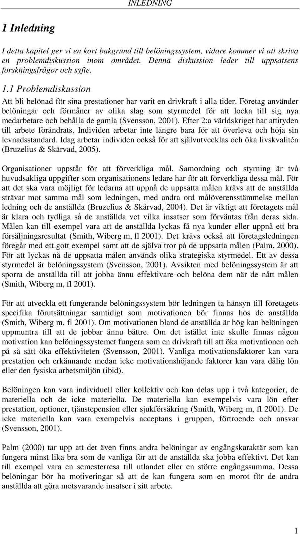 Företag använder belöningar och förmåner av olika slag som styrmedel för att locka till sig nya medarbetare och behålla de gamla (Svensson, 2001).