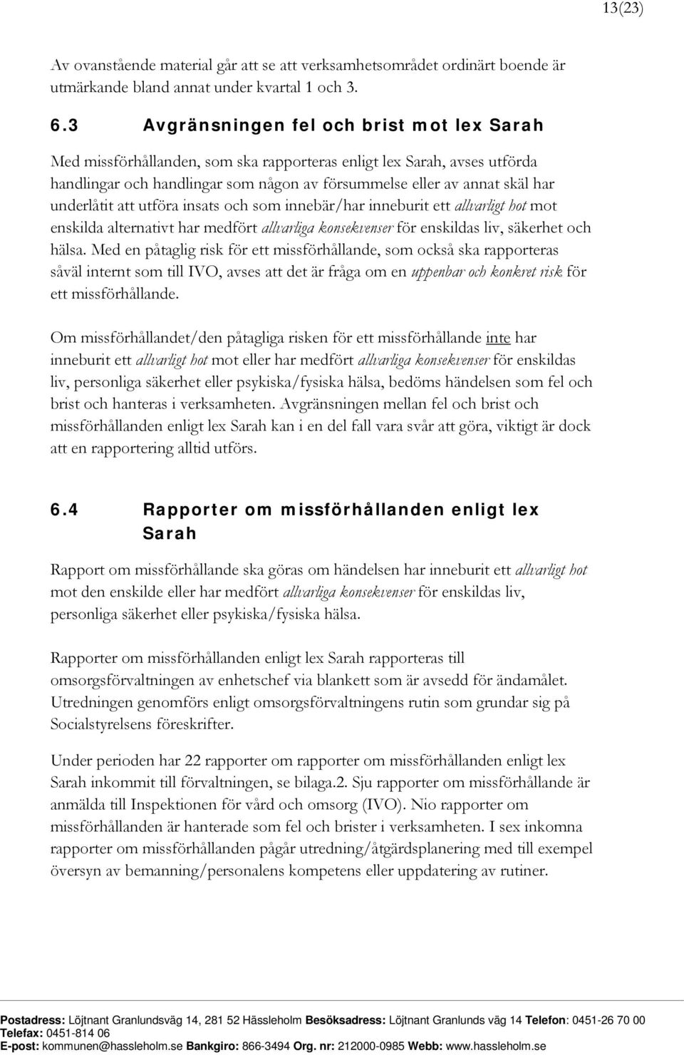 underlåtit att utföra insats och som innebär/har inneburit ett allvarligt hot mot enskilda alternativt har medfört allvarliga konsekvenser för enskildas liv, säkerhet och hälsa.