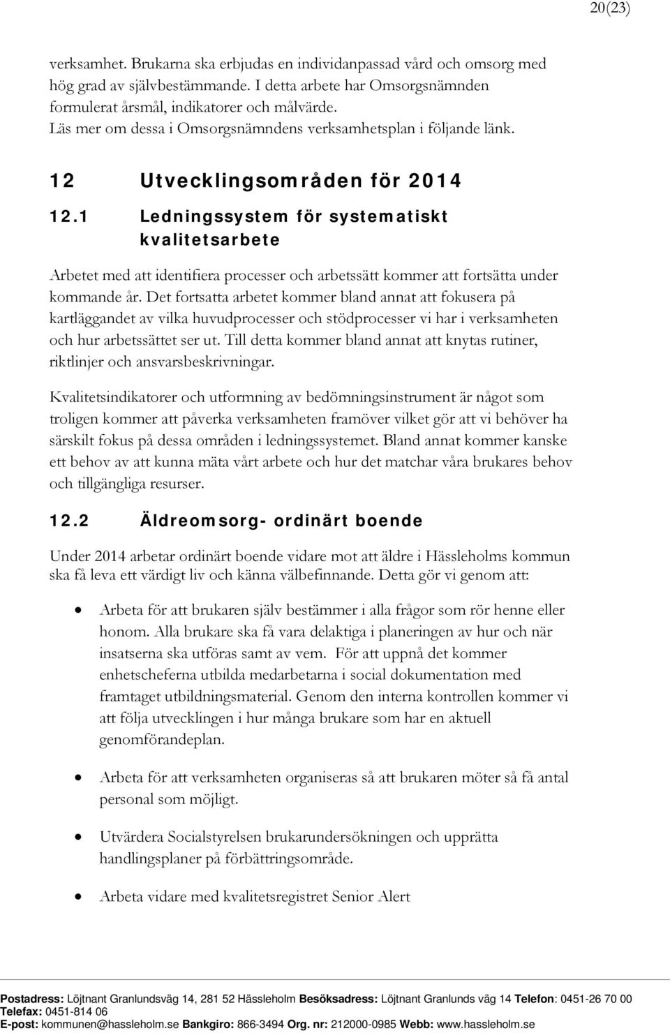 1 Ledningssystem för systematiskt kvalitetsarbete Arbetet med att identifiera processer och arbetssätt kommer att fortsätta under kommande år.