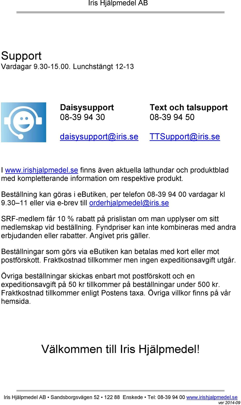 30 11 eller via e-brev till orderhjalpmedel@iris.se SRF-medlem får 10 % rabatt på prislistan om man upplyser om sitt medlemskap vid beställning.