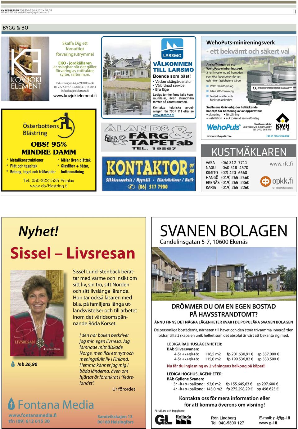 95% MINDRE DAMM * Metallkonstruktioner * Målar även plåttak * Plåt och tegeltak * Glasfiber + båtar, * Betong, tegel och träfasader bottenmålning Tel. 050-3221535 Petalax www.ob/blastring.fi Nyhet!