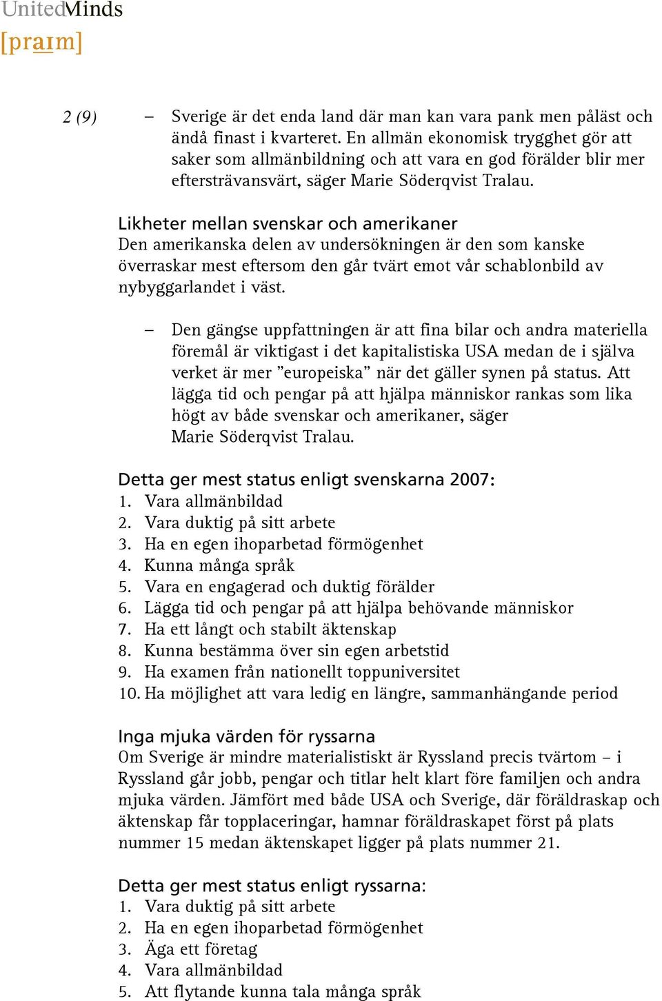 Likheter mellan svenskar och amerikaner Den amerikanska delen av undersökningen är den som kanske överraskar mest eftersom den går tvärt emot vår schablonbild av nybyggarlandet i väst.