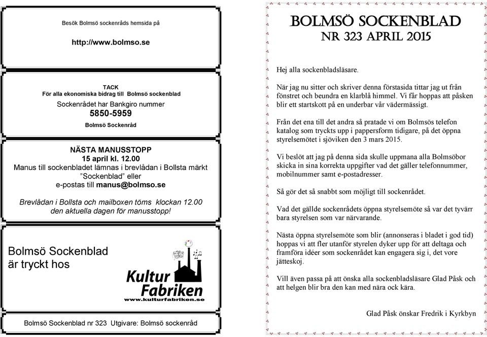 00 Manus till sockenbladet lämnas i brevlådan i Bollsta märkt Sockenblad eller e-postas till manus@bolmso.se Brevlådan i Bollsta och mailboxen töms klockan 12.00 den aktuella dagen för manusstopp!