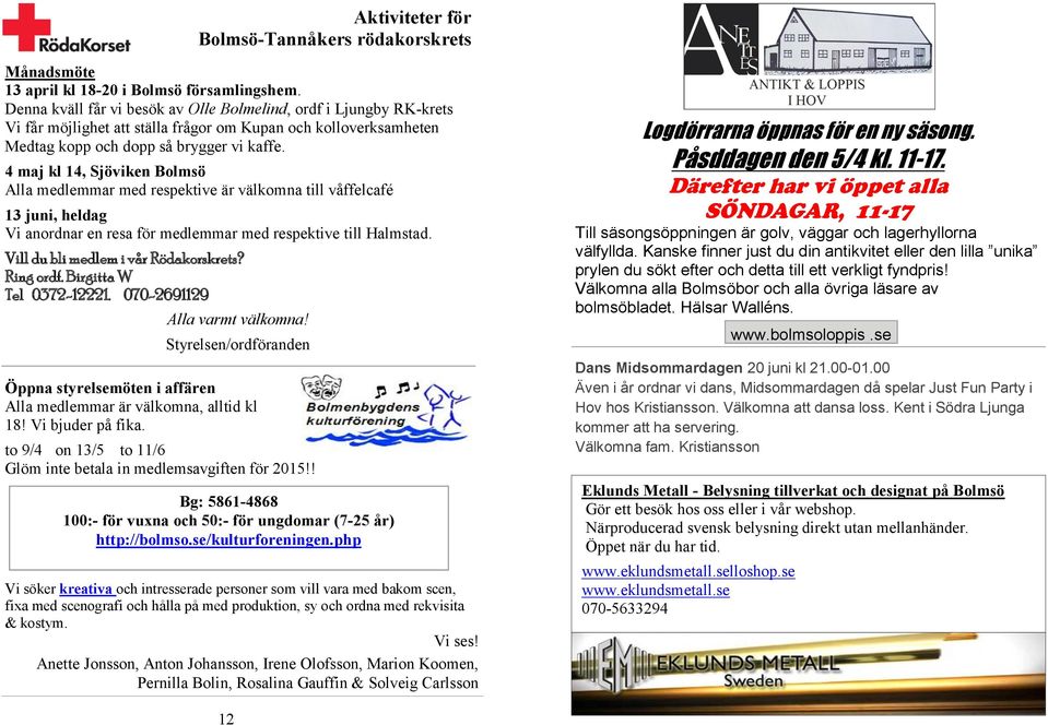 4 maj kl 14, Sjöviken Bolmsö Alla medlemmar med respektive är välkomna till våffelcafé 13 juni, heldag Vi anordnar en resa för medlemmar med respektive till Halmstad.