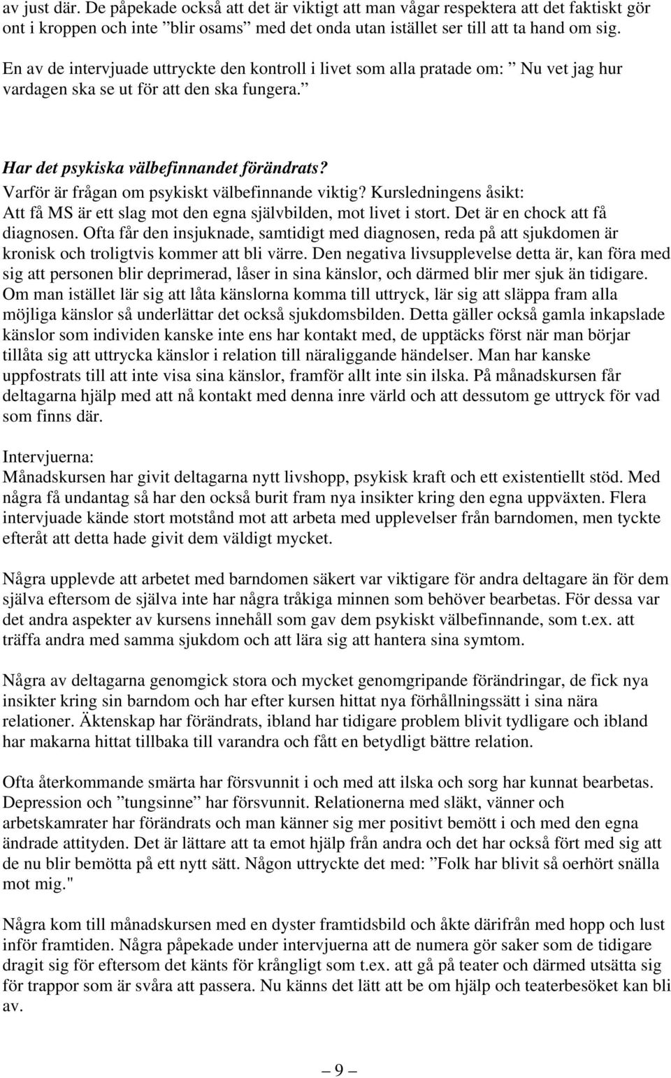 Varför är frågan om psykiskt välbefinnande viktig? Kursledningens åsikt: Att få MS är ett slag mot den egna självbilden, mot livet i stort. Det är en chock att få diagnosen.