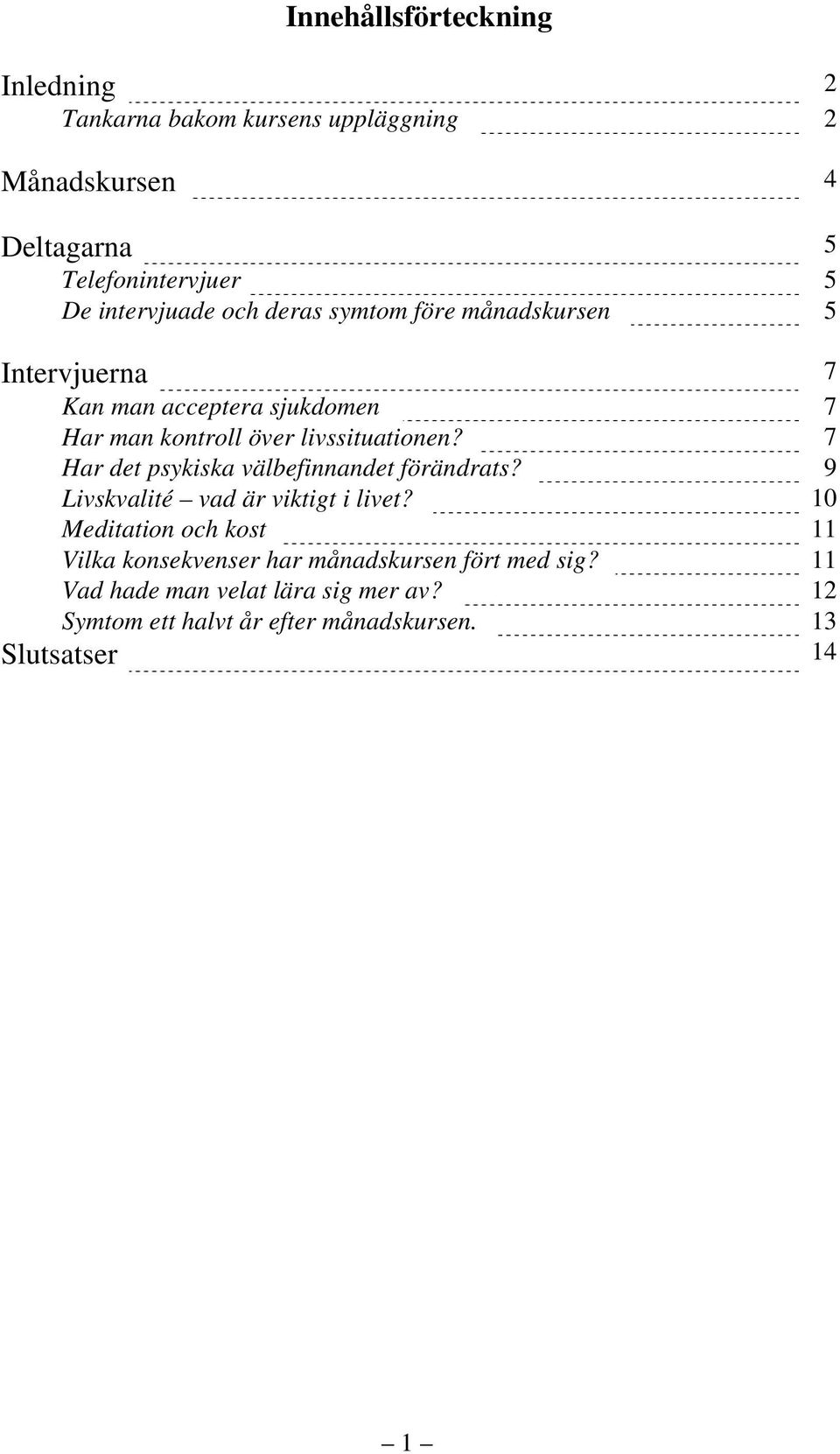 livssituationen? 7 Har det psykiska välbefinnandet förändrats? 9 Livskvalité vad är viktigt i livet?