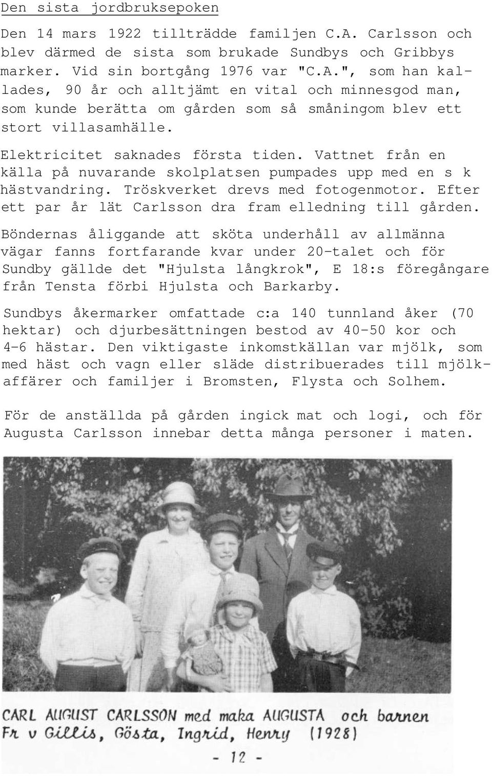 ", som han kallades, 90 år och alltjämt en vital och minnesgod man, som kunde berätta om gården som så småningom blev ett stort villasamhälle. Elektricitet saknades första tiden.