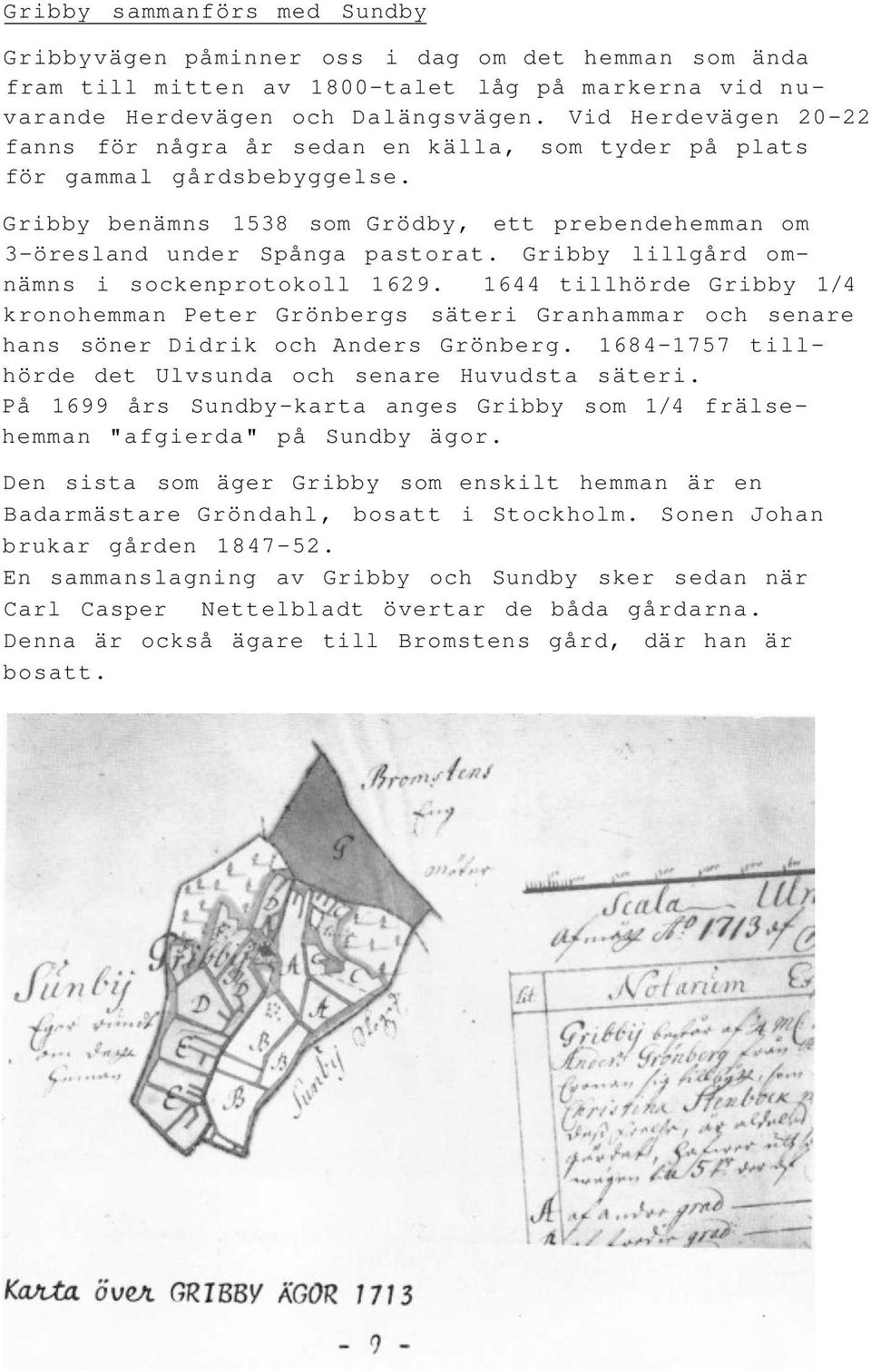 Gribby lillgård omnämns i sockenprotokoll 1629. 1644 tillhörde Gribby 1/4 kronohemman Peter Grönbergs säteri Granhammar och senare hans söner Didrik och Anders Grönberg.