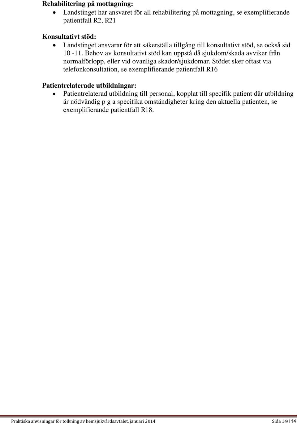 Stödet sker oftast via telefonkonsultation, se exemplifierande patientfall R16 Patientrelaterade utbildningar: Patientrelaterad utbildning till personal, kopplat till specifik patient där