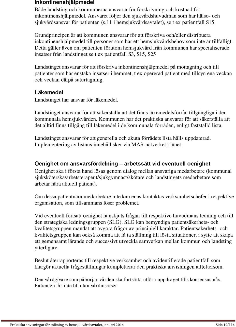 Grundprincipen är att kommunen ansvarar för att förskriva och/eller distribuera inkontinenshjälpmedel till personer som har ett hemsjukvårdsbehov som inte är tillfälligt.