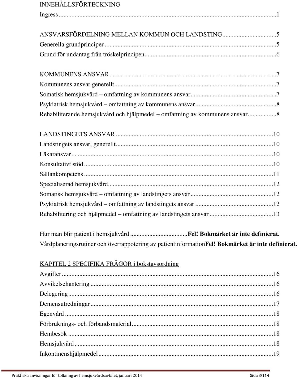 .. 8 Rehabiliterande hemsjukvård och hjälpmedel omfattning av kommunens ansvar... 8 LANDSTINGETS ANSVAR... 10 Landstingets ansvar, generellt... 10 Läkaransvar... 10 Konsultativt stöd.