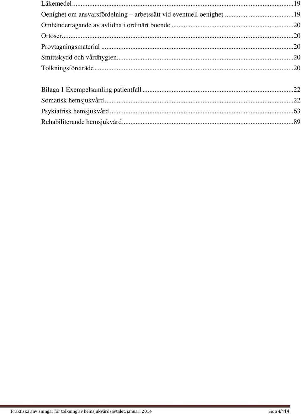 .. 20 Smittskydd och vårdhygien... 20 Tolkningsföreträde... 20 Bilaga 1 Exempelsamling patientfall.