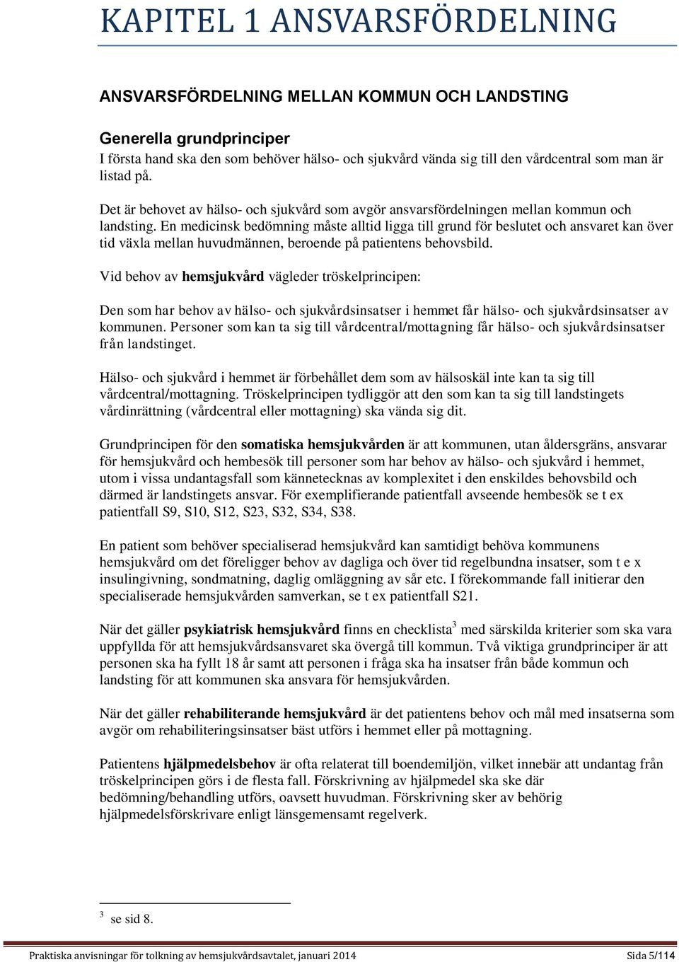 En medicinsk bedömning måste alltid ligga till grund för beslutet och ansvaret kan över tid växla mellan huvudmännen, beroende på patientens behovsbild.