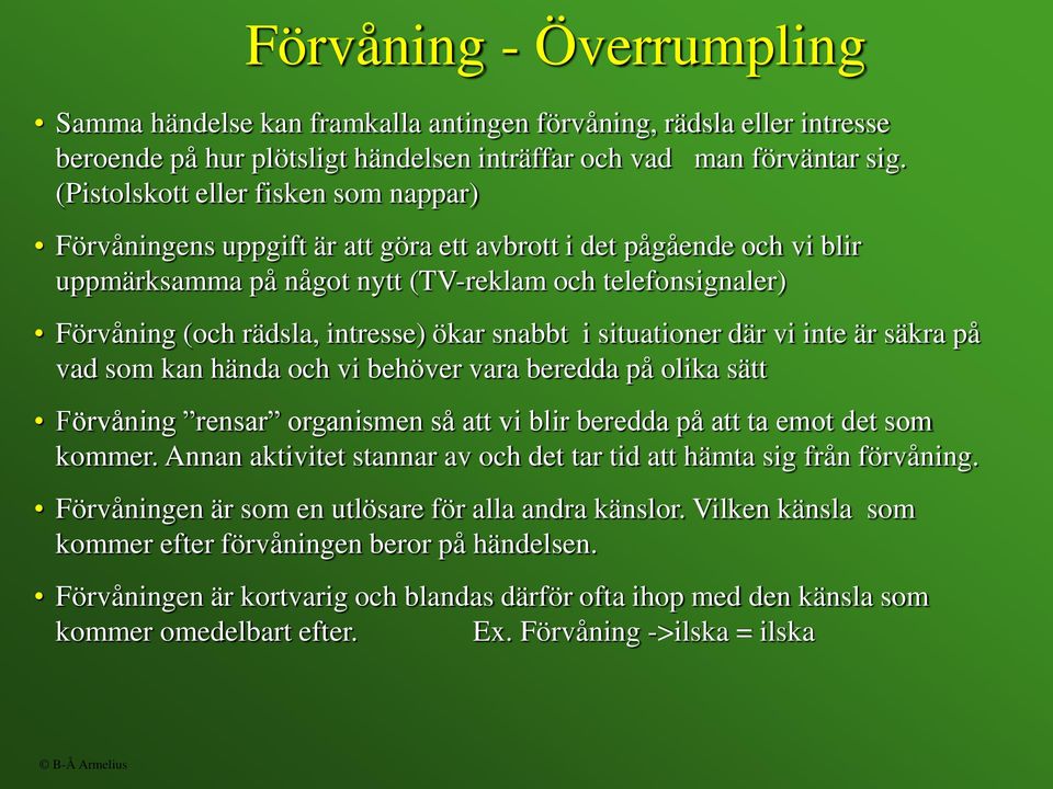 intresse) ökar snabbt i situationer där vi inte är säkra på vad som kan hända och vi behöver vara beredda på olika sätt Förvåning rensar organismen så att vi blir beredda på att ta emot det som