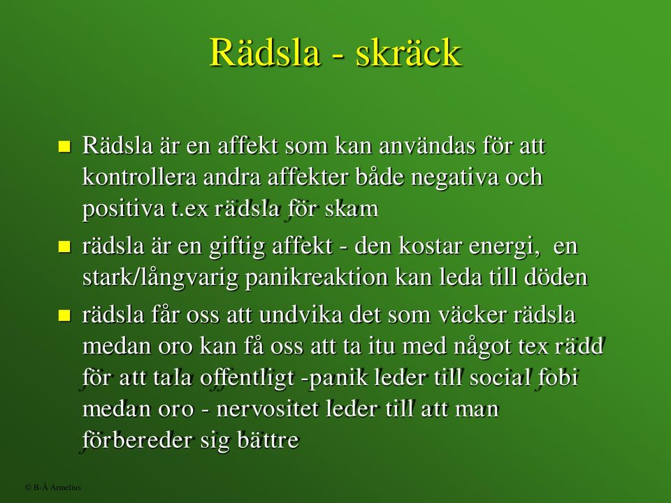 döden rädsla får oss att undvika det som väcker rädsla medan oro kan få oss att ta itu med något tex rädd för att