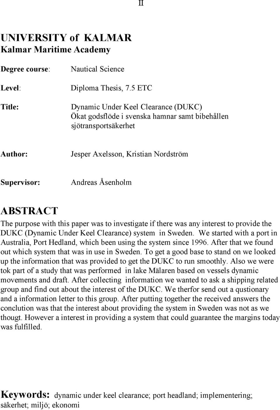 purpose with this paper was to investigate if there was any interest to provide the DUKC (Dynamic Under Keel Clearance) system in Sweden.