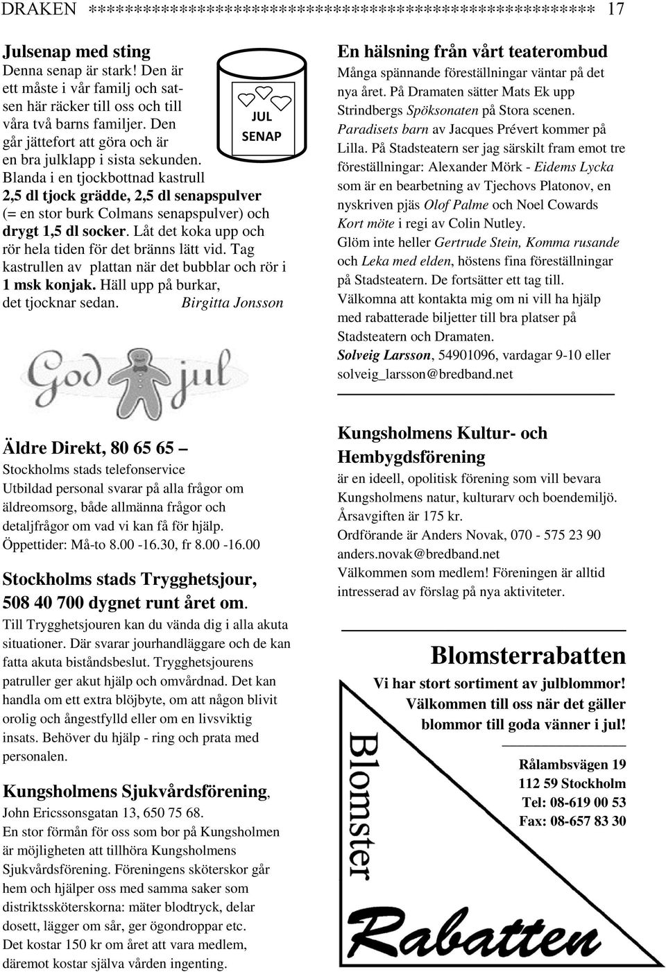 Blanda i en tjockbottnad kastrull 2,5 dl tjock grädde, 2,5 dl senapspulver JUL SENAP (= en stor burk Colmans senapspulver) och drygt 1,5 dl socker.