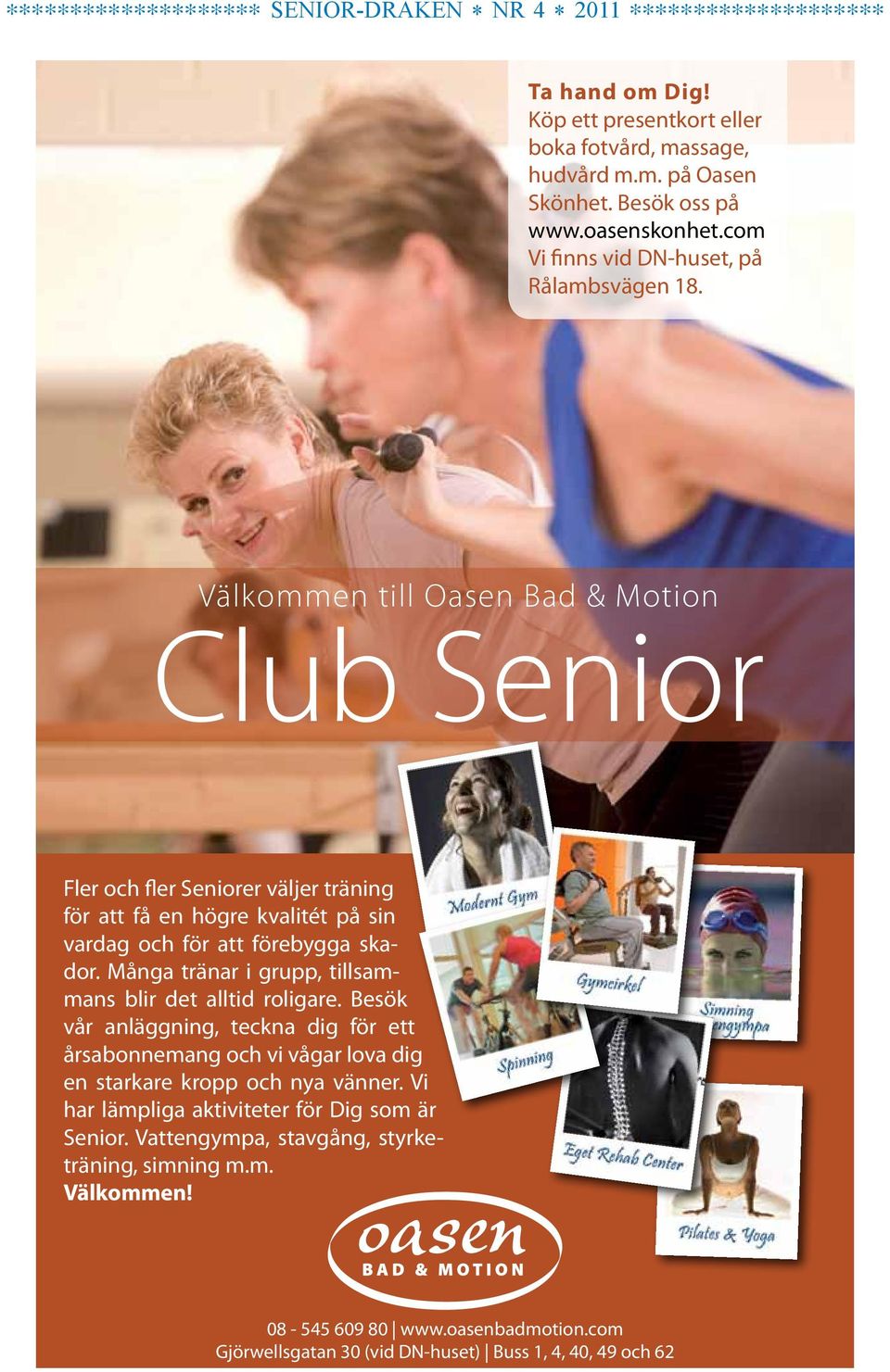 Välkommen till Oasen Bad & Motion Club Senior Fler och fler Seniorer väljer träning för att få en högre kvalitét på sin vardag och för att förebygga skador.