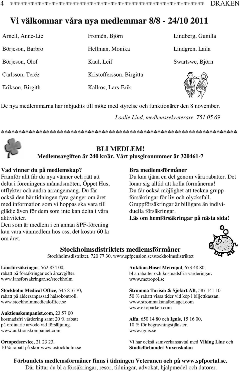 funktionärer den 8 november. Loolie Lind, medlemssekreterare, 751 05 69 ******************************************************************** BLI MEDLEM! Medlemsavgiften är 240 kr/år.