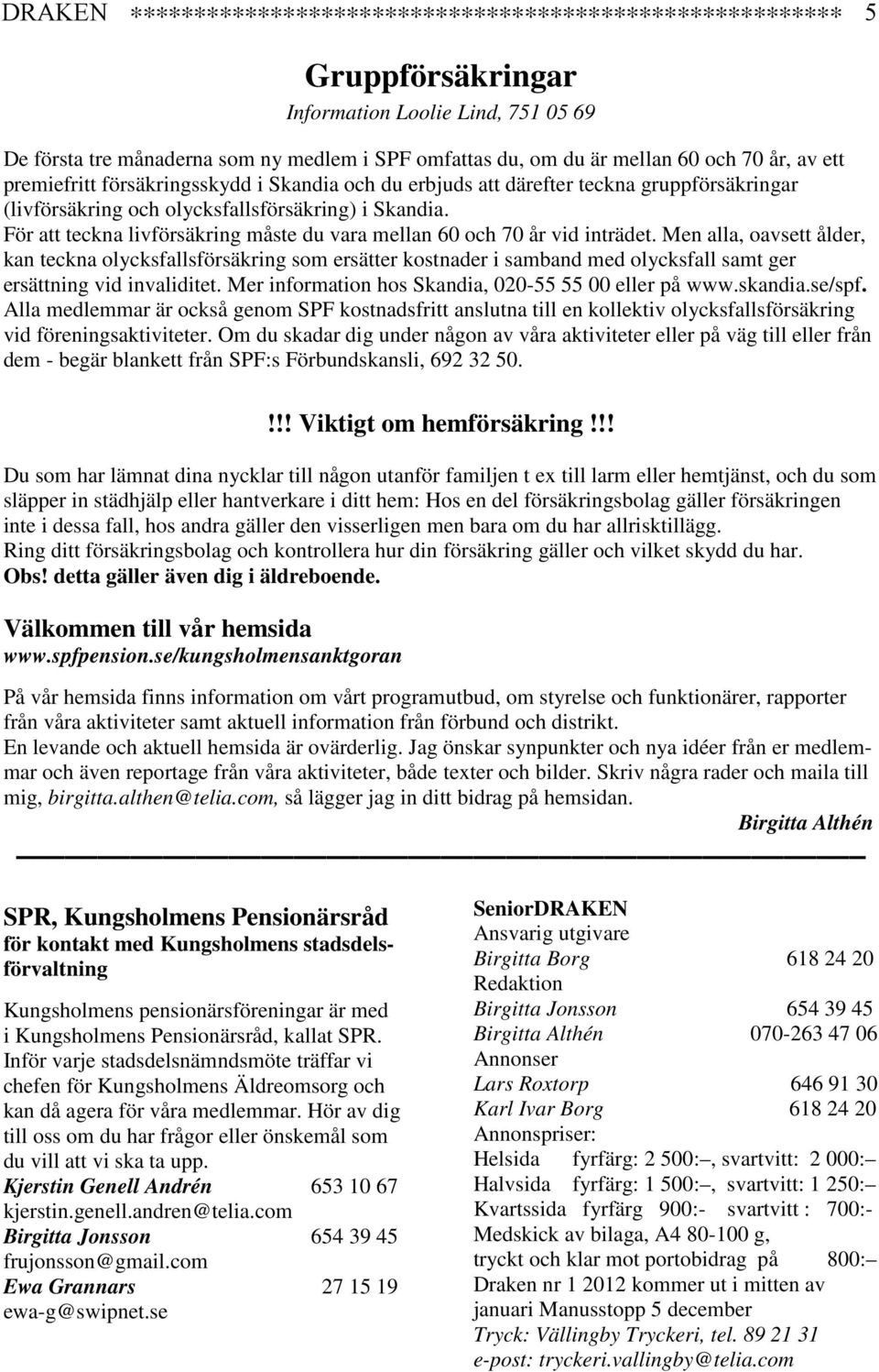 För att teckna livförsäkring måste du vara mellan 60 och 70 år vid inträdet.