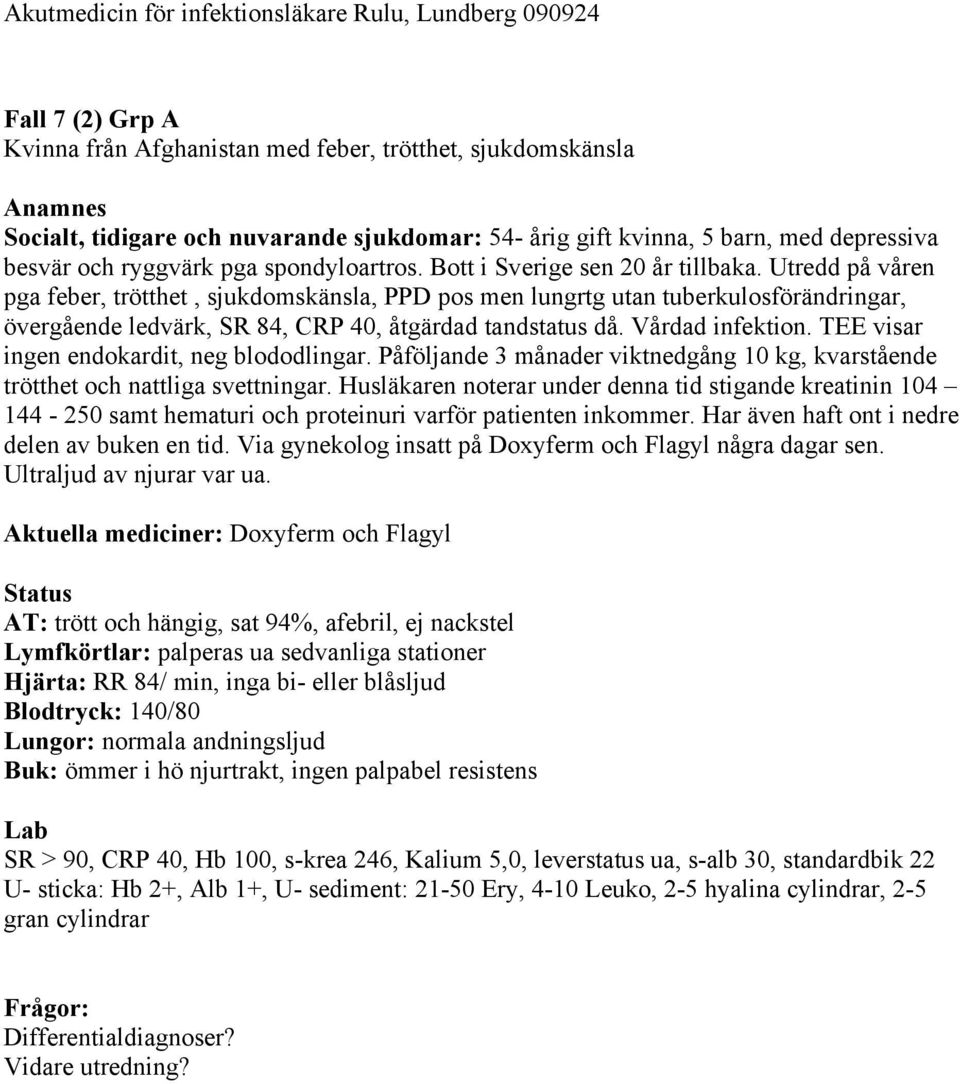 Utredd på våren pga feber, trötthet, sjukdomskänsla, PPD pos men lungrtg utan tuberkulosförändringar, övergående ledvärk, SR 84, CRP 40, åtgärdad tandstatus då. Vårdad infektion.